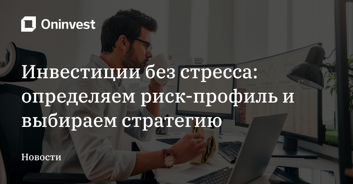Инвестиции без стресса: определяем риск-профиль и выбираем стратегию – Oninvest