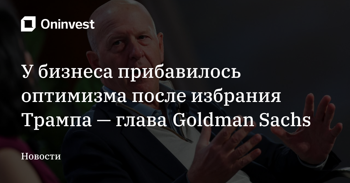 У бизнеса прибавилось оптимизма после избрания Трампа — глава Goldman Sachs – Oninvest