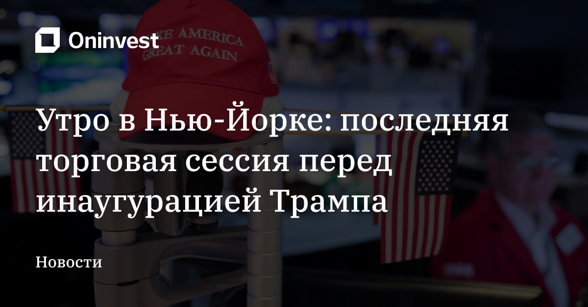 Утро в Нью-Йорке: последняя торговая сессия перед инаугурацией Трампа – Oninvest