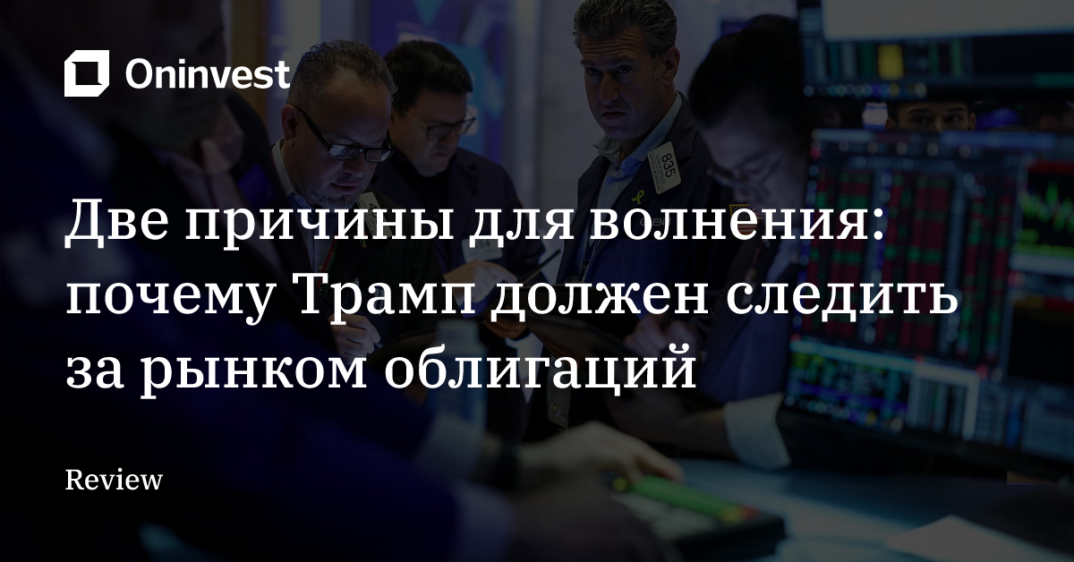 Две причины для волнения: почему Трамп должен следить за рынком облигаций – Oninvest