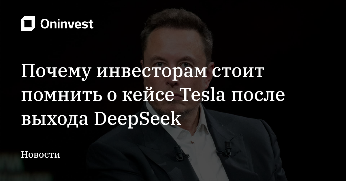 Почему инвесторам стоит помнить о кейсе Tesla после выхода DeepSeek  – Oninvest