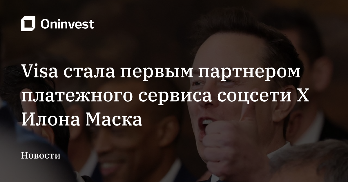 Visa стала первым партнером платежного сервиса соцсети X Илона Маска – Oninvest