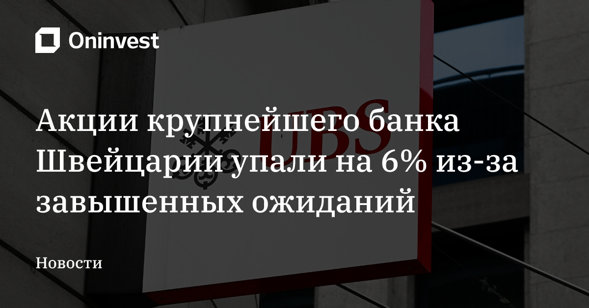 Акции крупнейшего банка Швейцарии упали на 6% из-за завышенных ожиданий – Oninvest