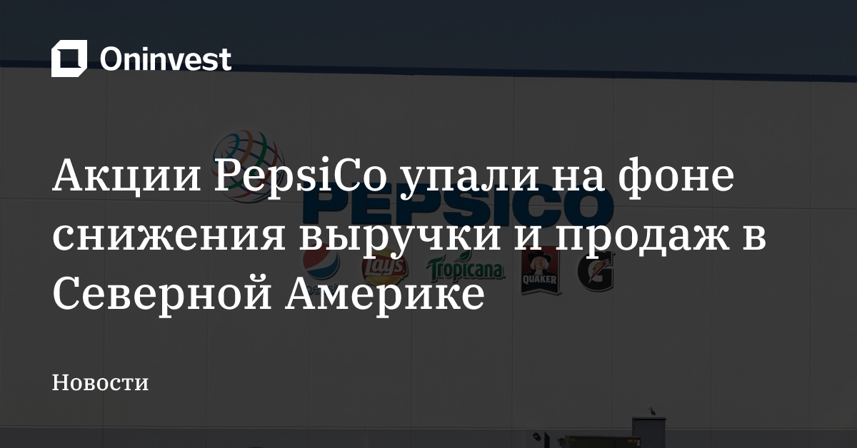 Акции PepsiCo упали на фоне снижения выручки и продаж в Северной Америке – Oninvest