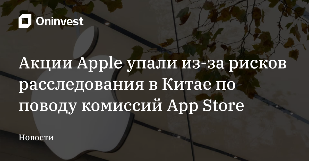 Акции Apple упали из-за рисков расследования в Китае по поводу комиссий App Store – Oninvest