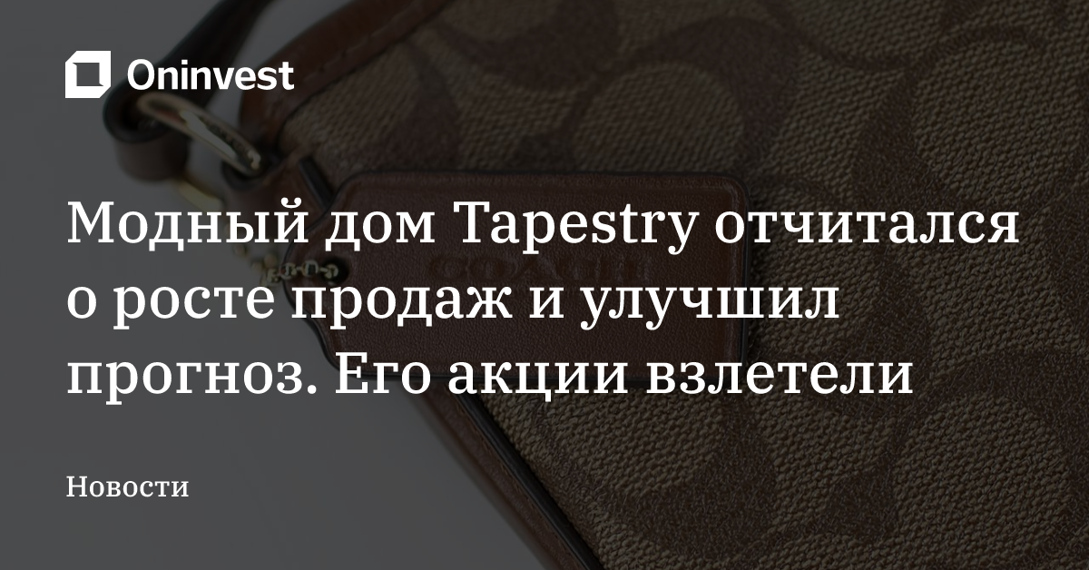 Модный дом Tapestry отчитался о росте продаж и улучшил прогноз. Его акции взлетели – Oninvest