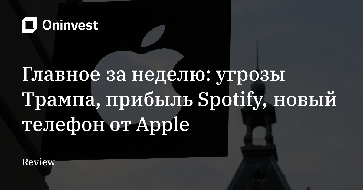 Главное за неделю: угрозы Трампа, прибыль Spotify, новый телефон от Apple – Oninvest
