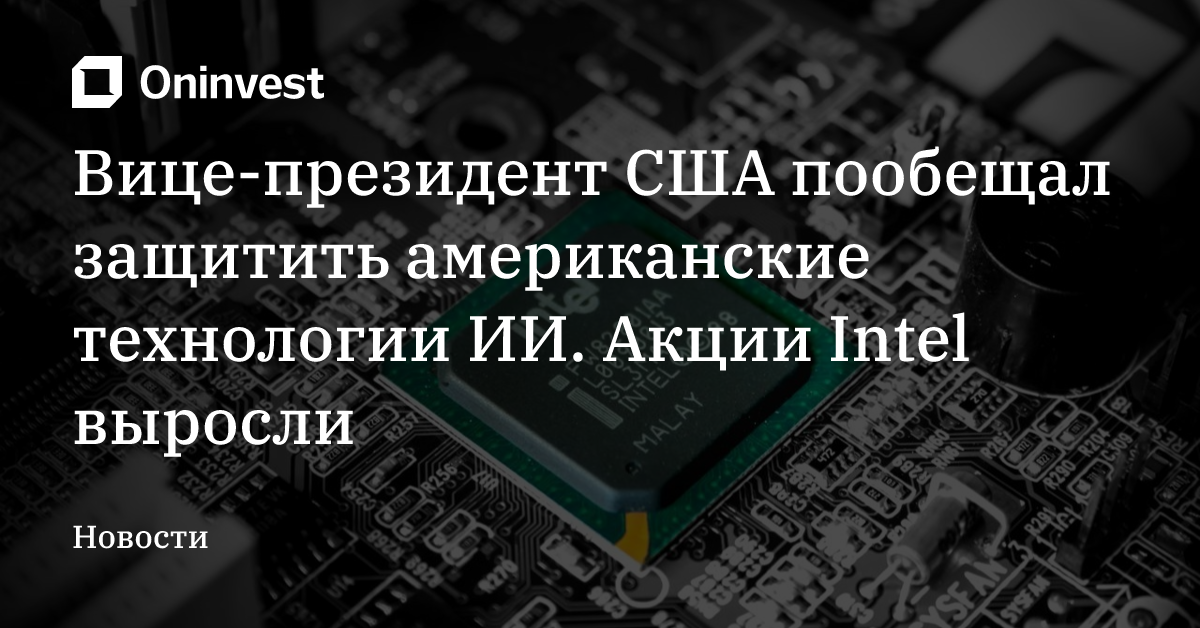 Вице-президент США пообещал защитить американские технологии ИИ. Акции Intel выросли – Oninvest