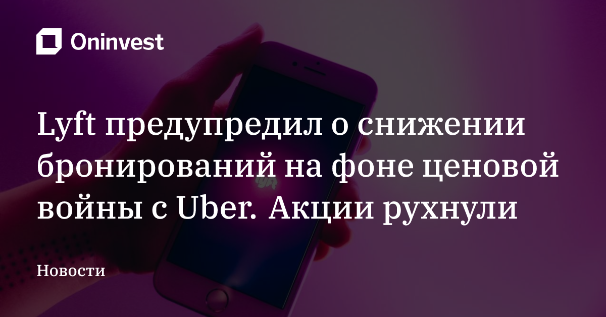 Lyft предупредил о снижении бронирований на фоне ценовой войны с Uber. Акции рухнули – Oninvest