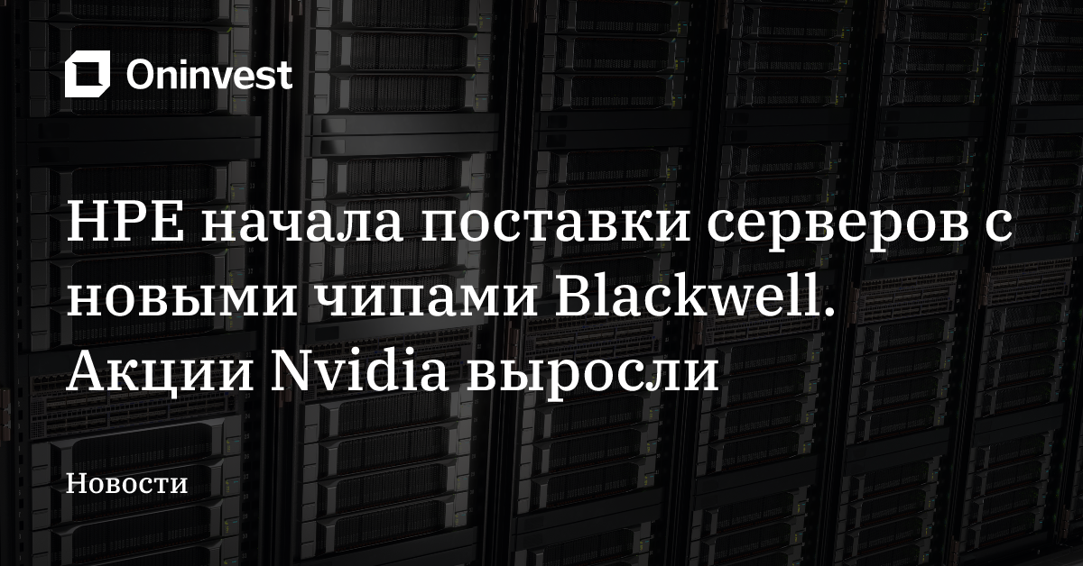 HPE начала поставки серверов с новыми чипами Blackwell. Акции Nvidia выросли – Oninvest