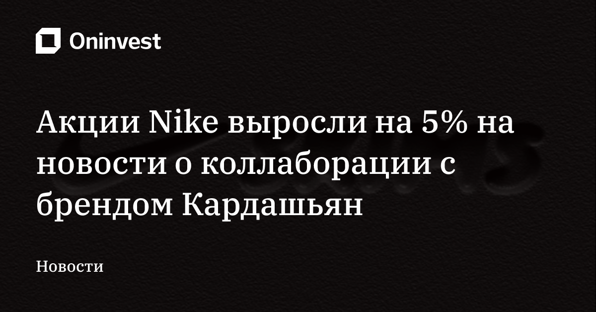 Акции Nike выросли на 5% на новости о коллаборации с брендом Кардашьян – Oninvest