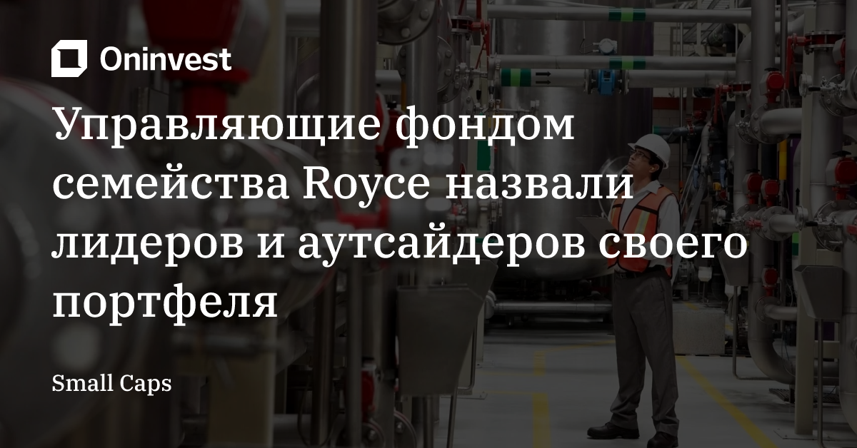 Управляющие фондом семейства Royce назвали лидеров и аутсайдеров своего портфеля – Oninvest