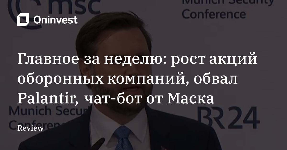 Главное за неделю: рост акций оборонных компаний, обвал Palantir, чат-бот от Маска – Oninvest