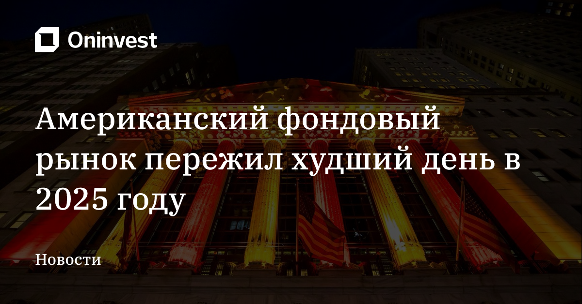 Американский фондовый рынок пережил худший день в 2025 году  – Oninvest