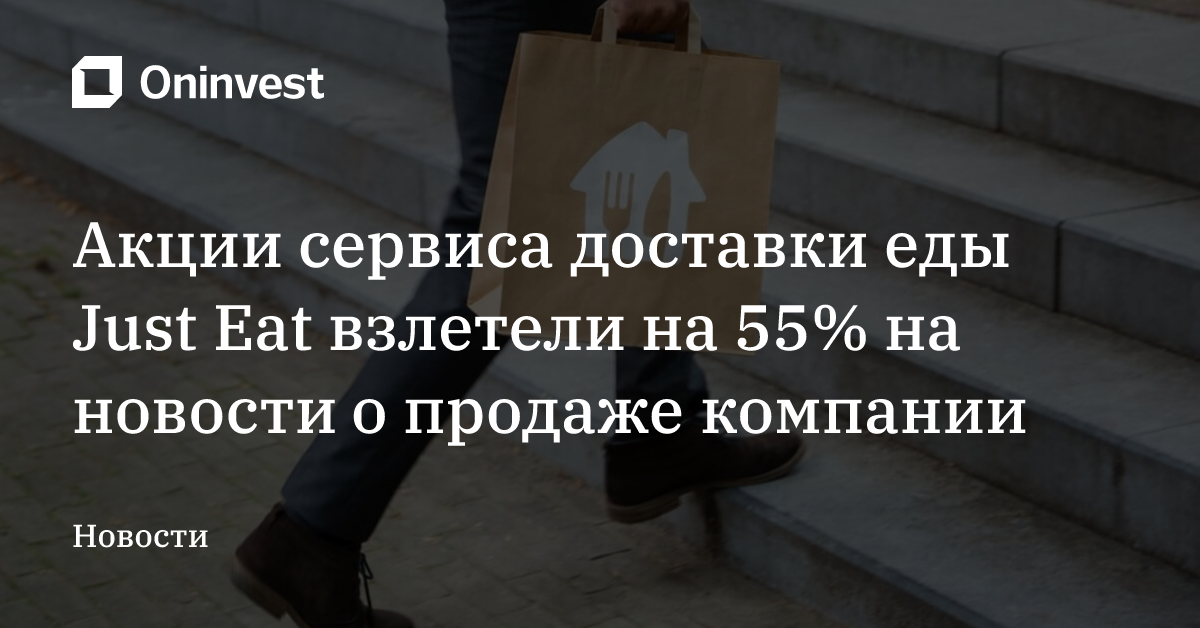 Акции сервиса доставки еды Just Eat взлетели на 55% на новости о продаже компании – Oninvest