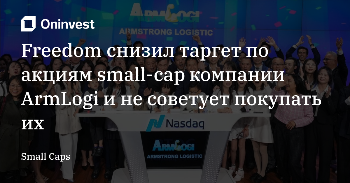Freedom снизил таргет по акциям small-cap компании ArmLogi и не советует покупать их – Oninvest