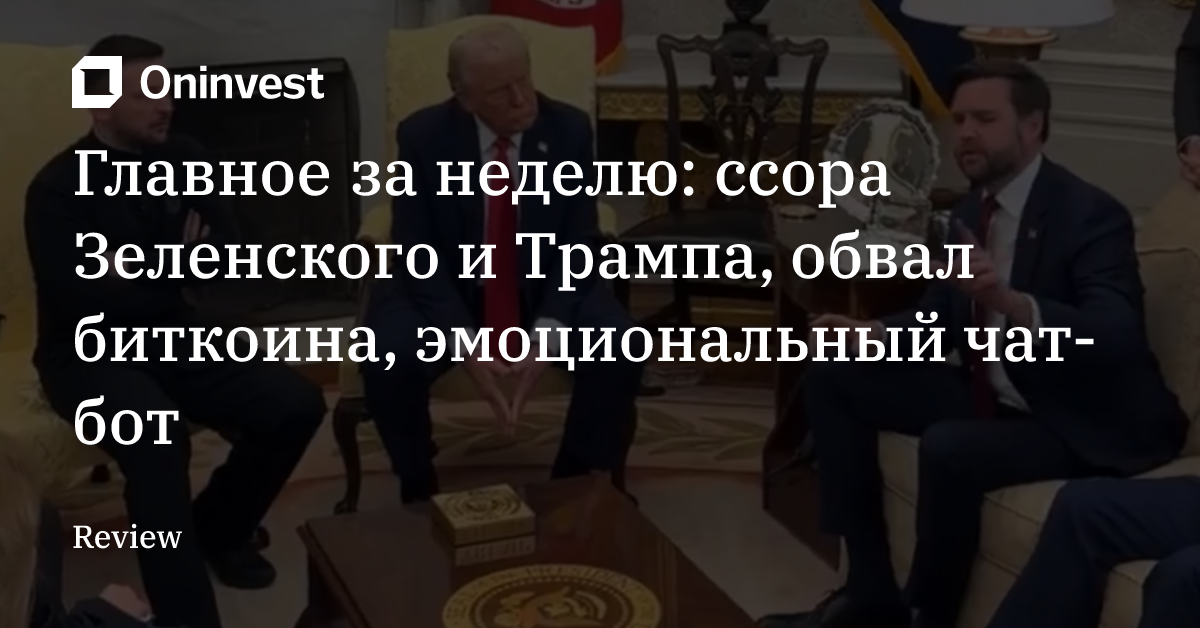 Главное за неделю: ссора Зеленского и Трампа, обвал биткоина, эмоциональный чат-бот – Oninvest