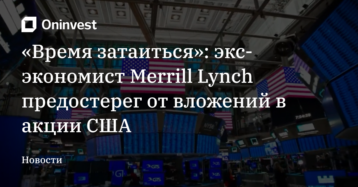 «Время затаиться»: экс-экономист Merrill Lynch предостерег от вложений в акции США – Oninvest