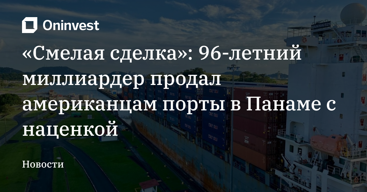 «Смелая сделка»: 96-летний миллиардер продал американцам порты в Панаме с наценкой   – Oninvest
