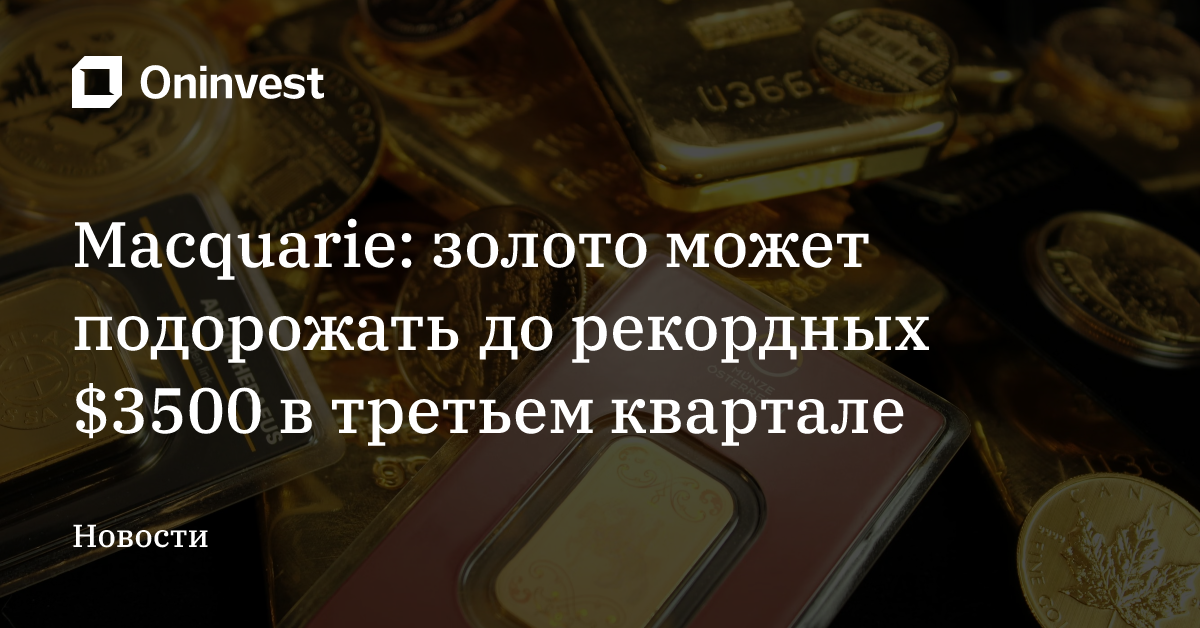 Macquarie: золото может подорожать до рекордных $3500 в третьем квартале – Oninvest
