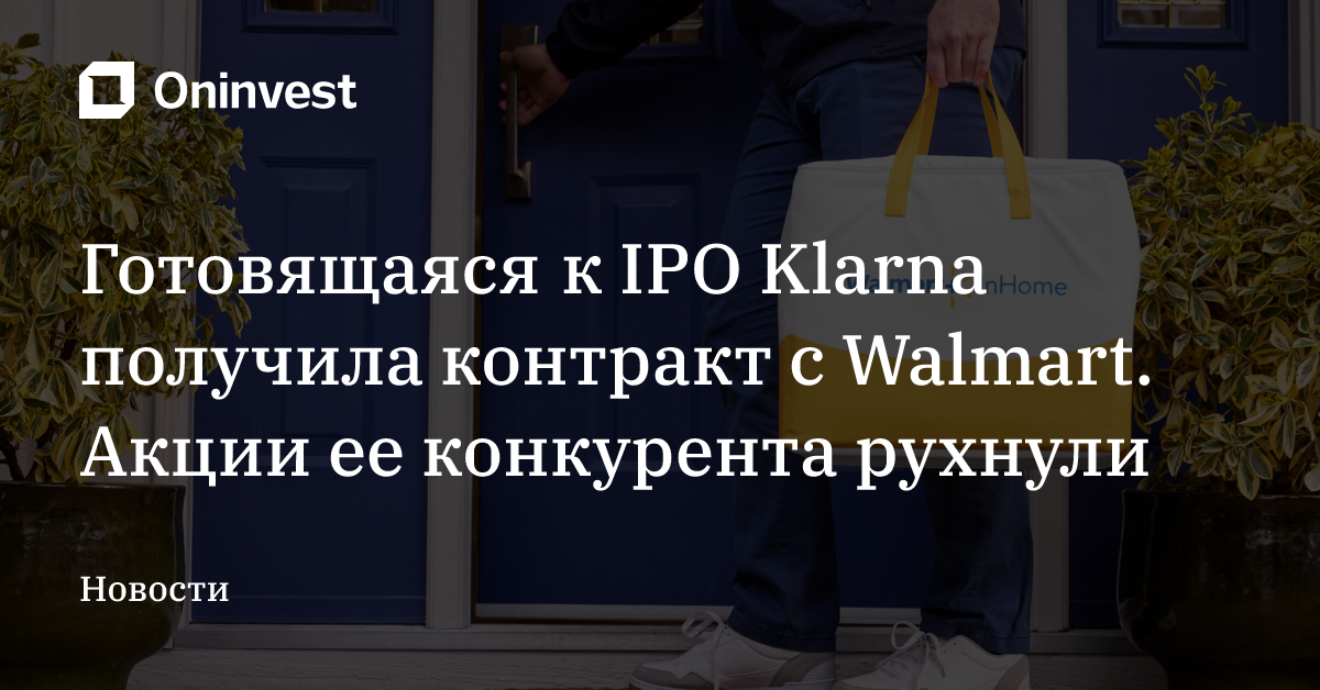 Готовящаяся к IPO Klarna получила контракт с Walmart. Акции ее конкурента рухнули – Oninvest