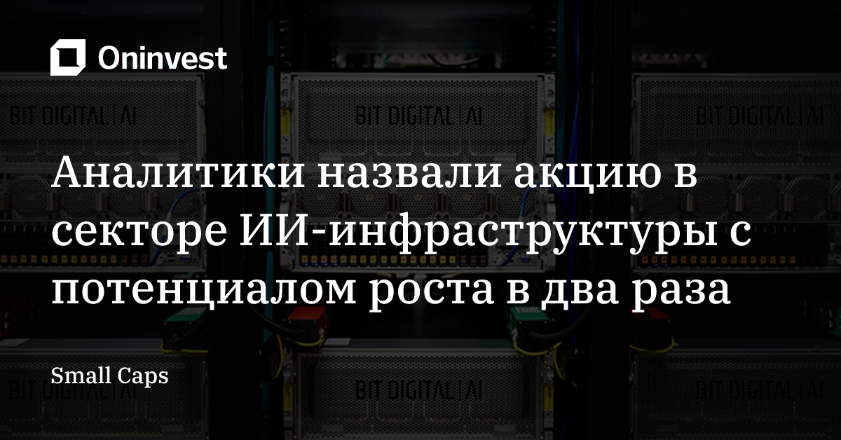 Аналитики назвали акцию в секторе ИИ-инфраструктуры с потенциалом роста в два раза – Oninvest