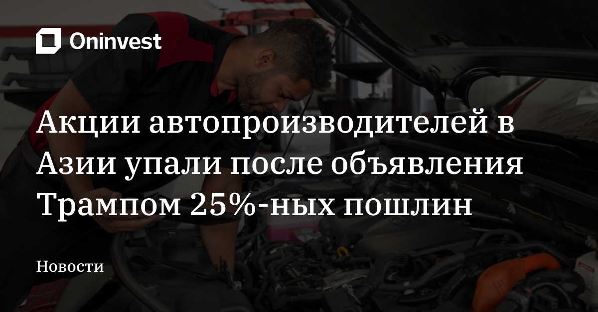Акции автопроизводителей в Азии упали после объявления Трампом 25%-ных пошлин – Oninvest
