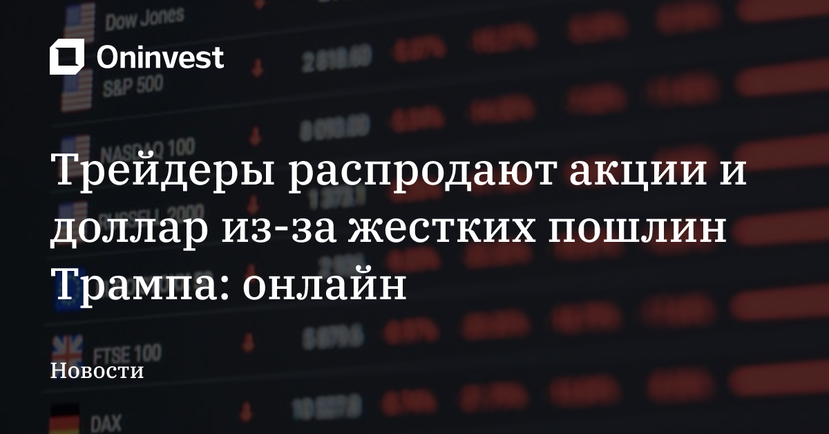 Трейдеры распродают акции и доллар из-за жестких пошлин Трампа: онлайн  – Oninvest