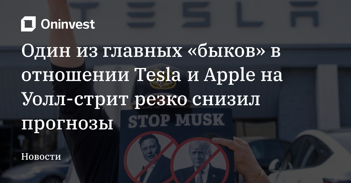 Один из главных «быков» в отношении Tesla и Apple на Уолл-стрит резко снизил прогнозы – Oninvest
