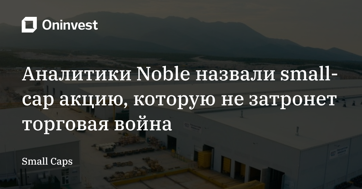 Аналитики Noble назвали small-cap акцию, которую не затронет торговая война – Oninvest