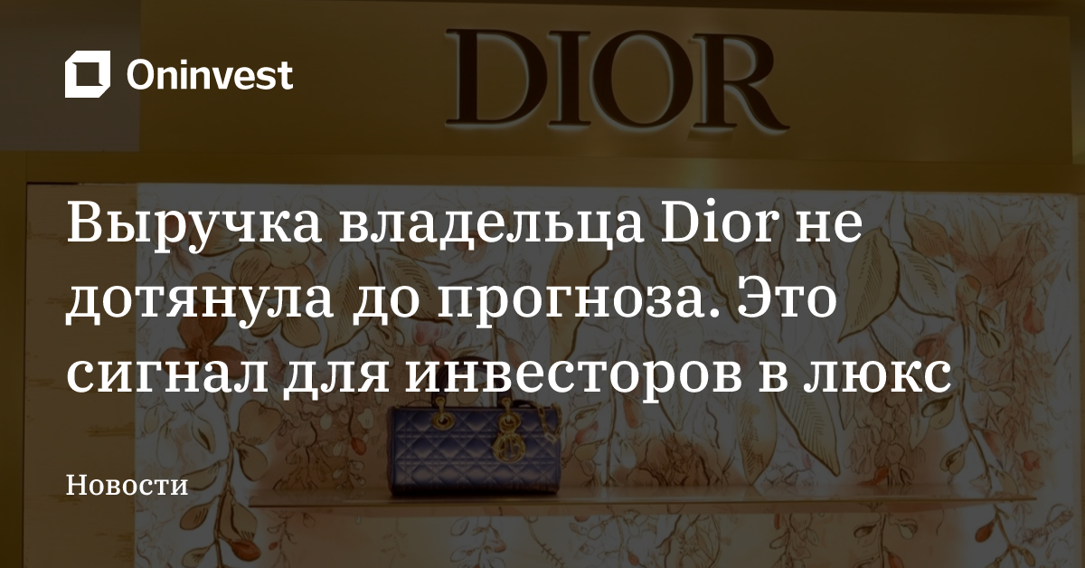 Выручка владельца Dior не дотянула до прогноза. Это сигнал для инвесторов в люкс – Oninvest