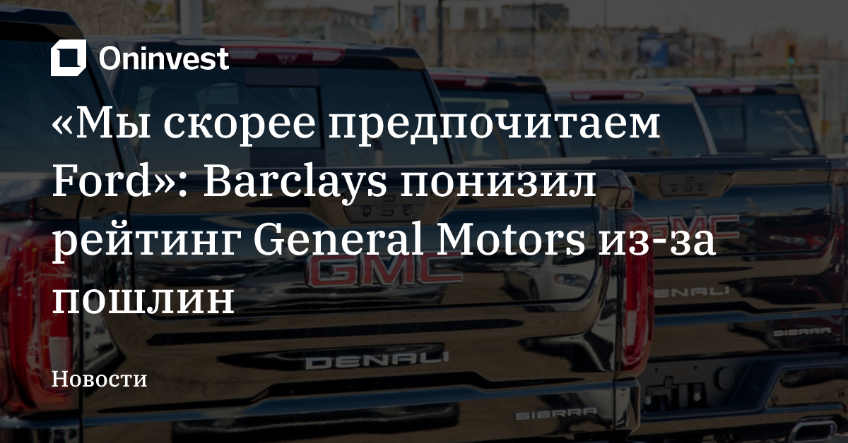 «Мы скорее предпочитаем Ford»: Barclays понизил рейтинг General Motors из-за пошлин – Oninvest