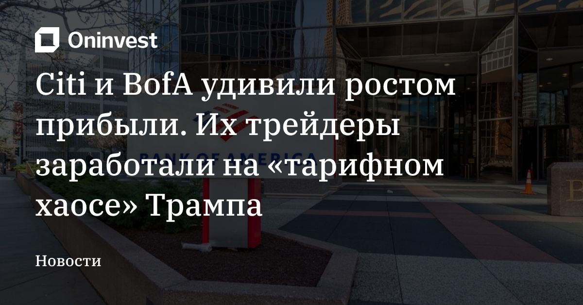 Citi и BofA удивили ростом прибыли. Их трейдеры заработали на «тарифном хаосе» Трампа – Oninvest
