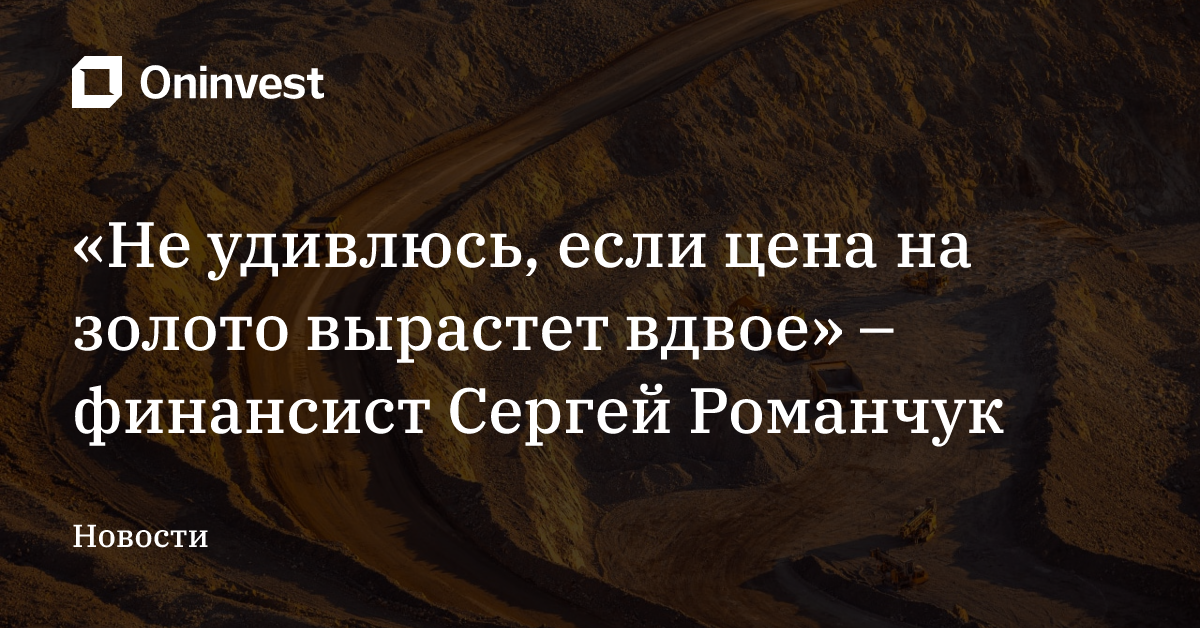 «Не удивлюсь, если цена на золото вырастет вдвое» – финансист Сергей Романчук – Oninvest