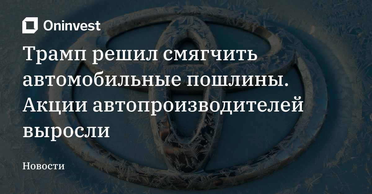 Трамп решил смягчить автомобильные пошлины. Акции автопроизводителей выросли – Oninvest