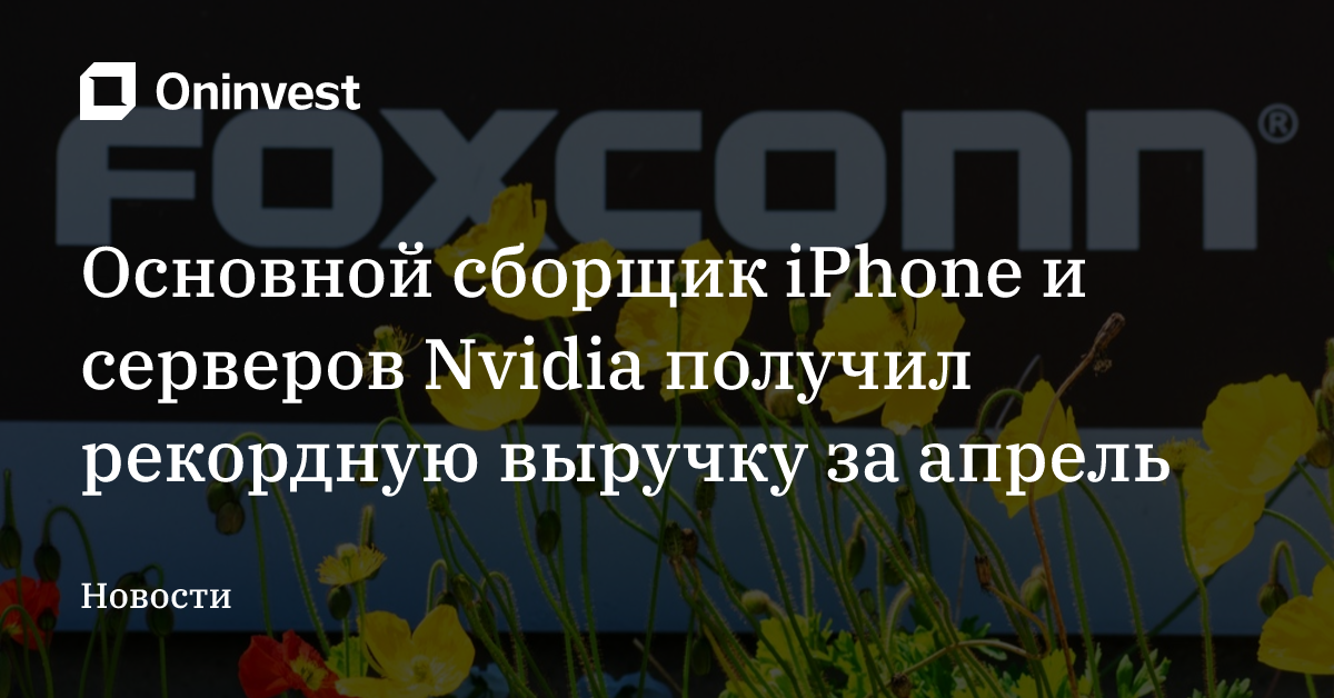 Основной сборщик iPhone и серверов Nvidia получил рекордную выручку за апрель – Oninvest