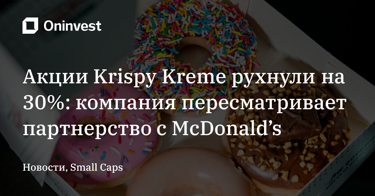 Акции Krispy Kreme рухнули на 30%: компания пересматривает партнерство с McDonald’s
 – Oninvest
