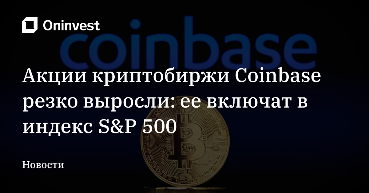Акции криптобиржи Coinbase резко выросли: ее включат в индекс S&P 500 – Oninvest