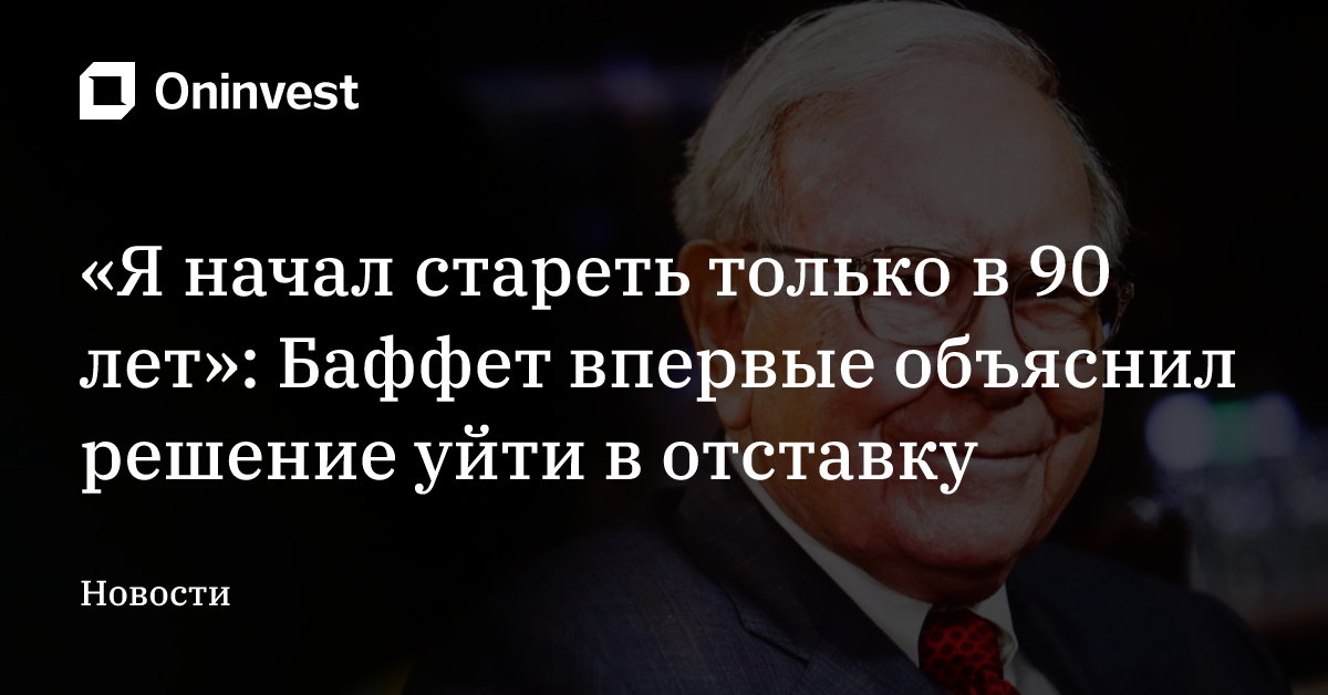 «Я начал стареть только в 90 лет»: Баффет впервые объяснил решение уйти в отставку    – Oninvest