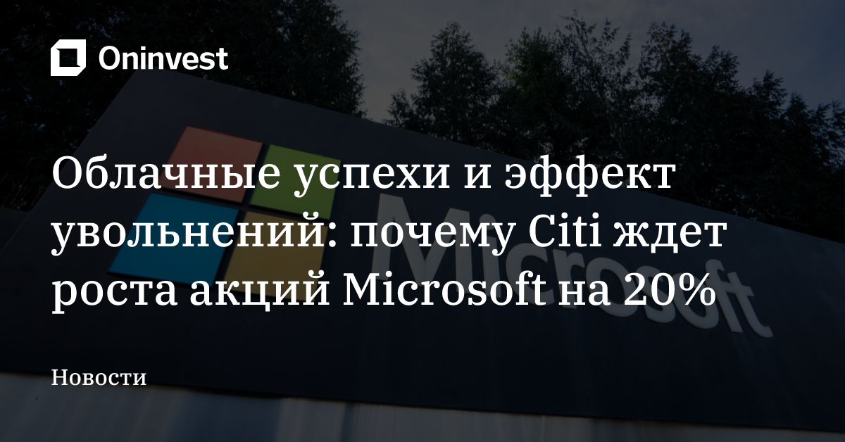 Облачные успехи и эффект увольнений: почему Citi ждет роста акций Microsoft на 20%
 – Oninvest