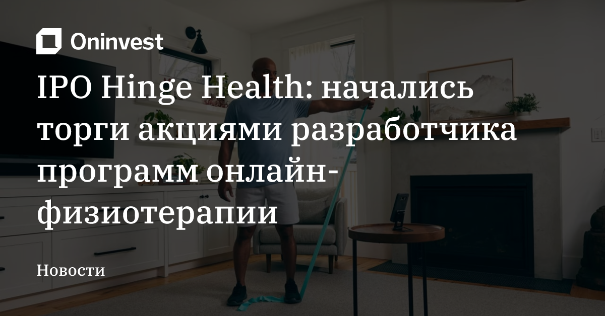 IPO Hinge Health: начались торги акциями разработчика программ онлайн-физиотерапии – Oninvest