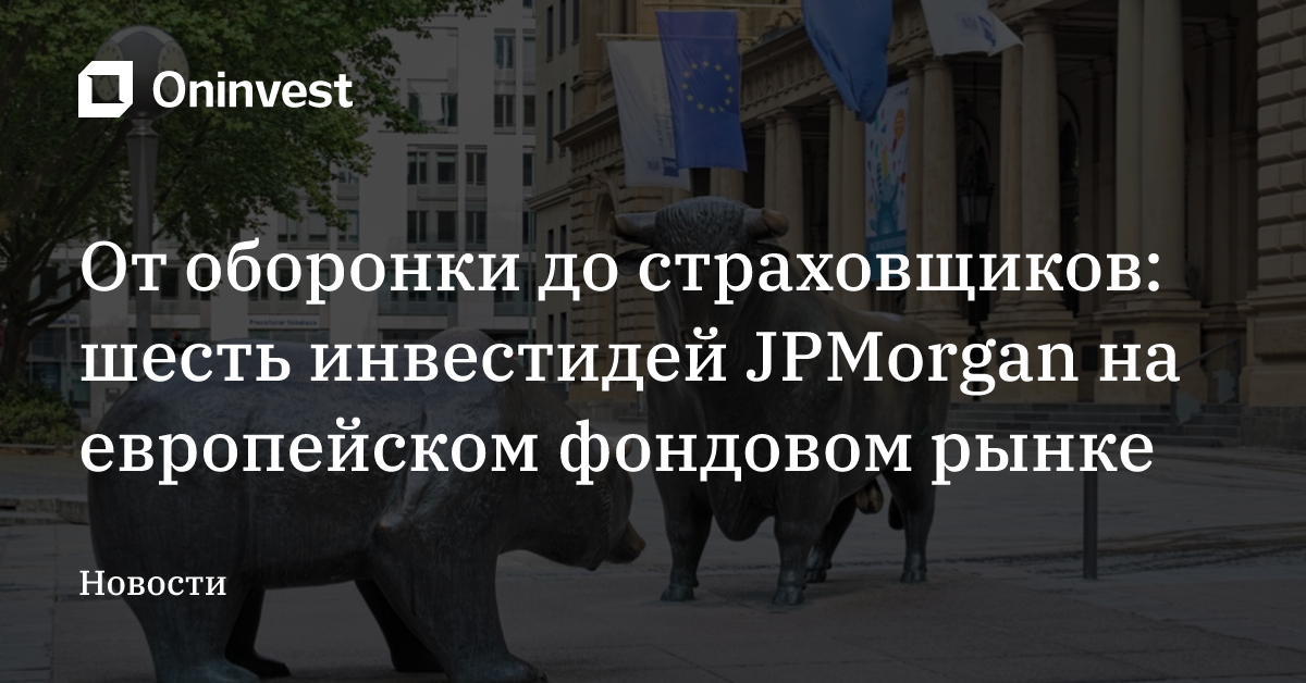 От оборонки до страховщиков: шесть инвестидей JPMorgan на европейском фондовом рынке – Oninvest