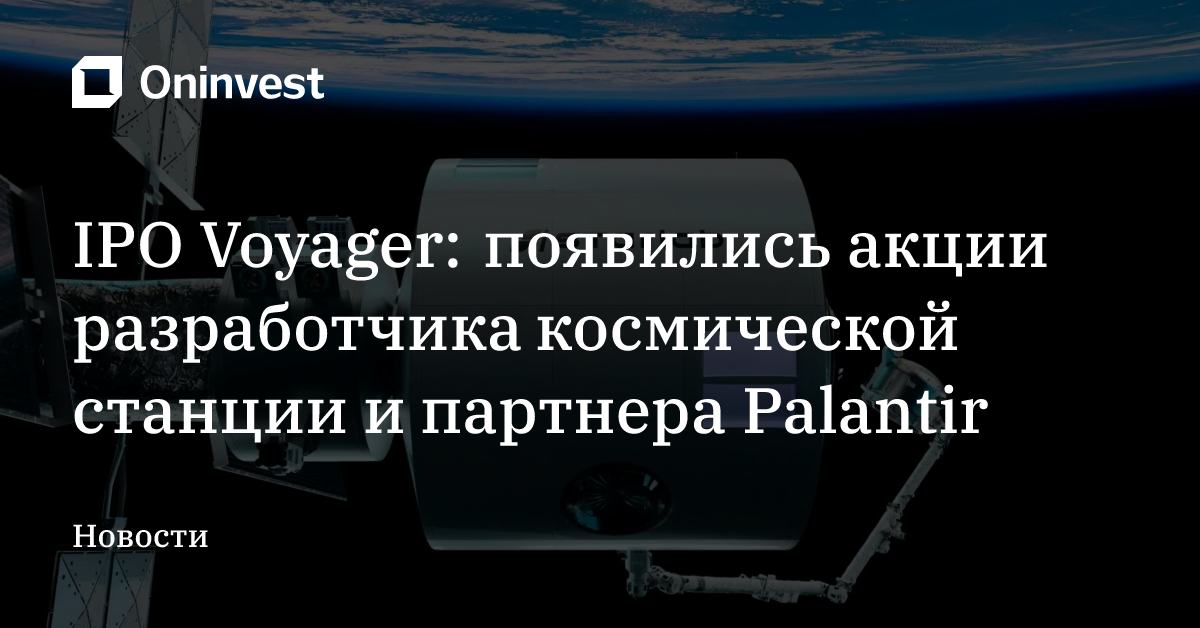 IPO Voyager: появились акции разработчика космической станции и партнера Palantir – Oninvest