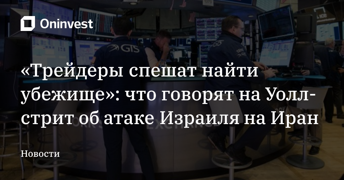 «Трейдеры спешат найти убежище»: что говорят на Уолл-стрит об атаке Израиля на Иран  – Oninvest