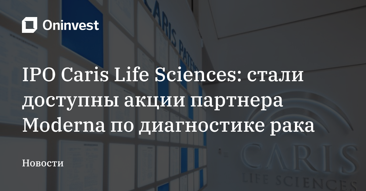 IPO Caris Life Sciences: стали доступны акции партнера Moderna по диагностике рака – Oninvest