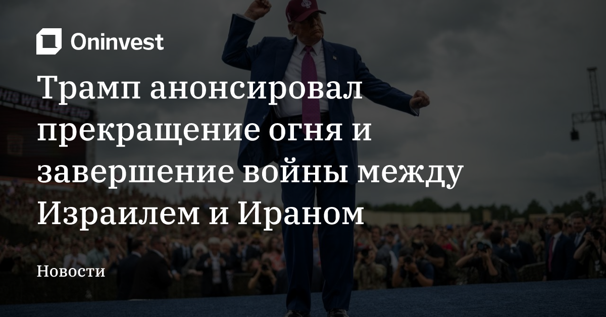 Трамп анонсировал прекращение огня и завершение войны между Израилем и Ираном – Oninvest