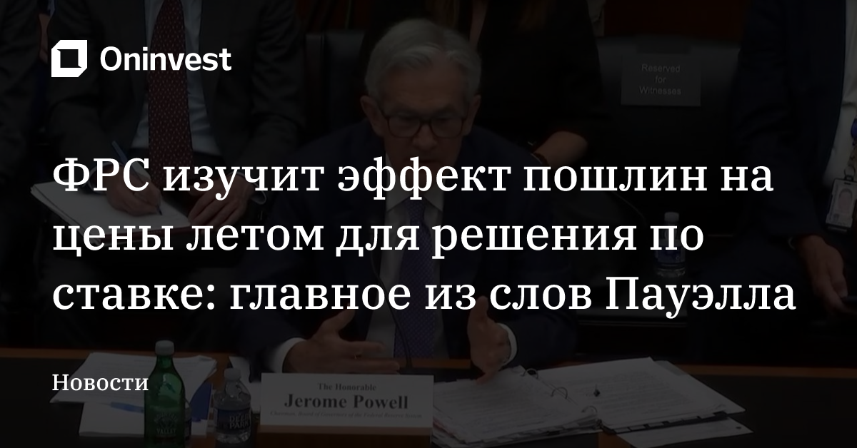 ФРС изучит эффект пошлин на цены летом для решения по ставке: главное из слов Пауэлла – Oninvest
