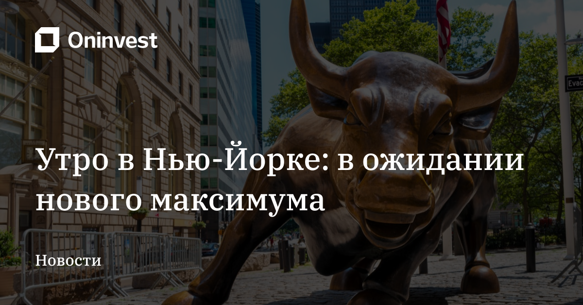Утро в Нью-Йорке: в ожидании нового максимума – Oninvest