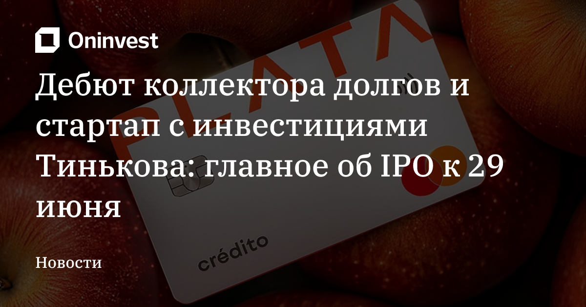 Дебют коллектора долгов и стартап с инвестициями Тинькова: главное об IPO к 29 июня – Oninvest