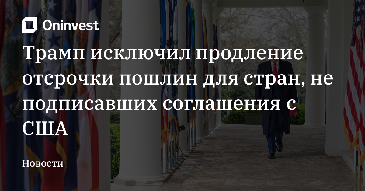 Трамп исключил продление отсрочки пошлин для стран, не подписавших соглашения с США – Oninvest
